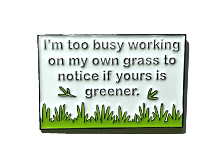 I'm too busy working on my own grass