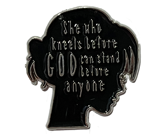 She who kneels before God, can stand before anyone