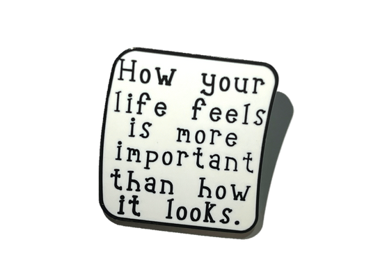How your life feels is more important than how it looks