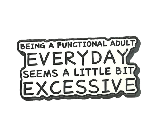 Being a Functional adult everyday seems a little bit excessive
