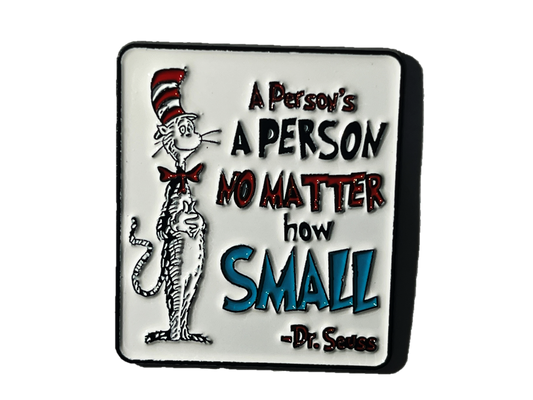 A person's a person, no matter how small - Dr. Seuss