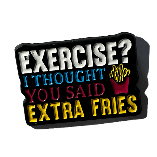 Exercise? I thought you said extra fries