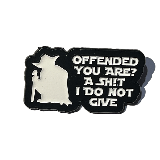Offended you are? A Sh!t I do not give