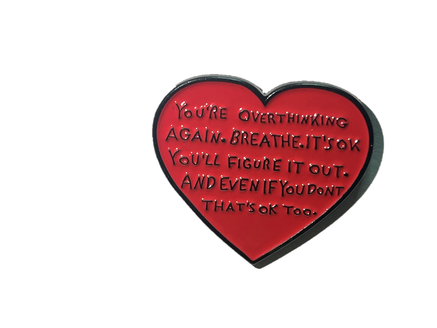 You are overthinking again...