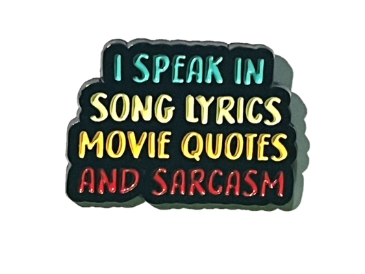 I speak in song lyrics, movie quotes and sarcasm