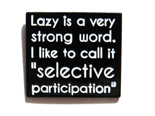 Lazy is a very strong word. I call it selective participation