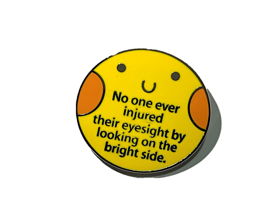 No one ever injured their eyesight by looking on the bright side