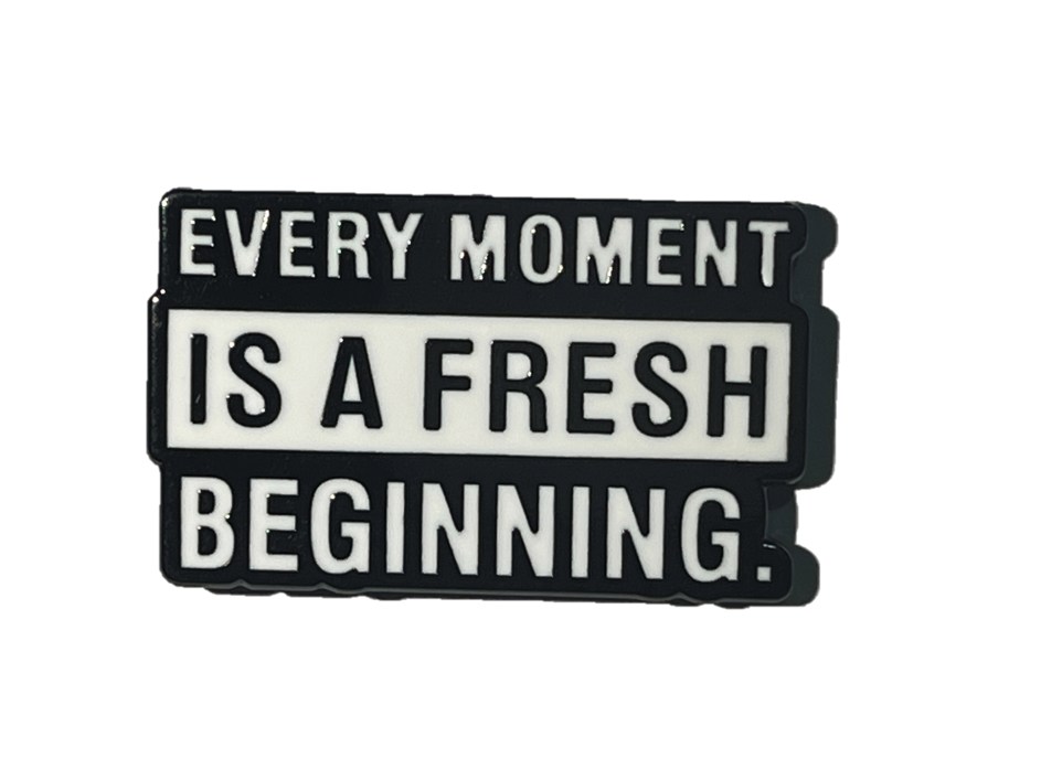 Every moment is a fresh beginning