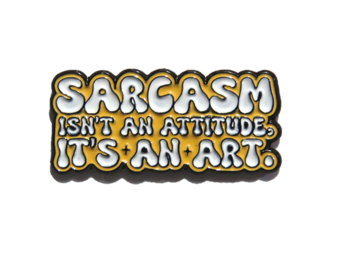 Sarcasm is not an attitude, it is an art