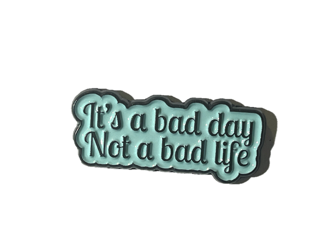 It's a bad day, not a bad life