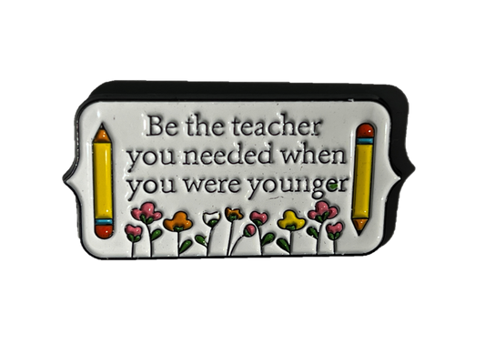 Be the teacher you needed when you were younger