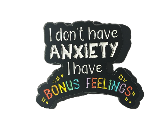 I don't have anxiety. I have bonus feelings