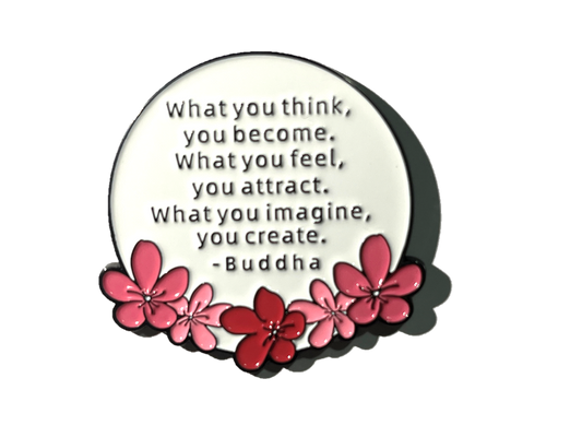 What you think you become, what you feel you attract, what you imagine you create