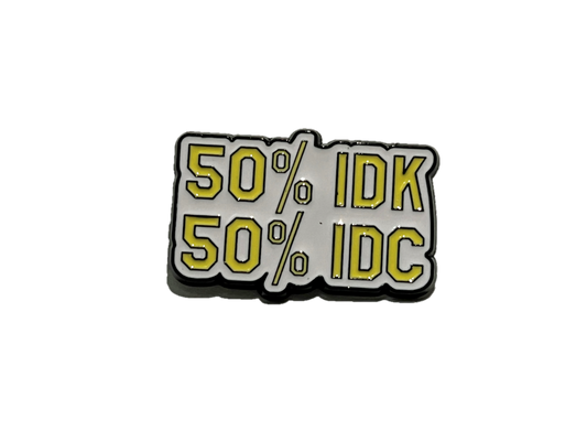 50% IDK- 50% IDC