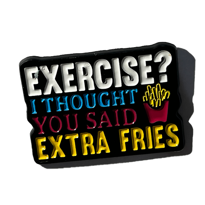 Exercise? I thought you said extra fries