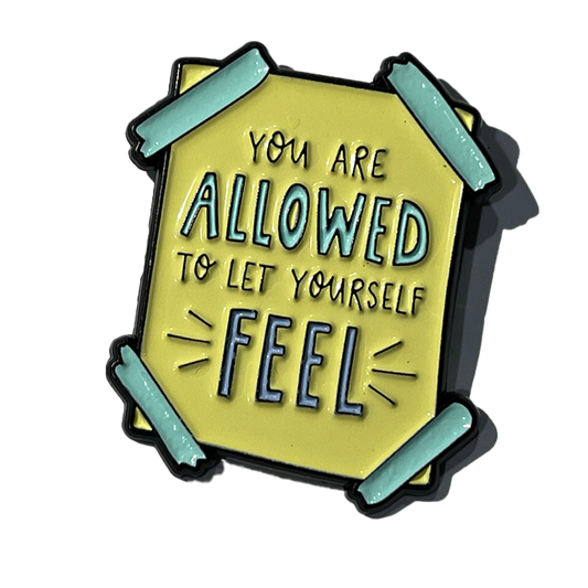 You are allowed to let yourself feel