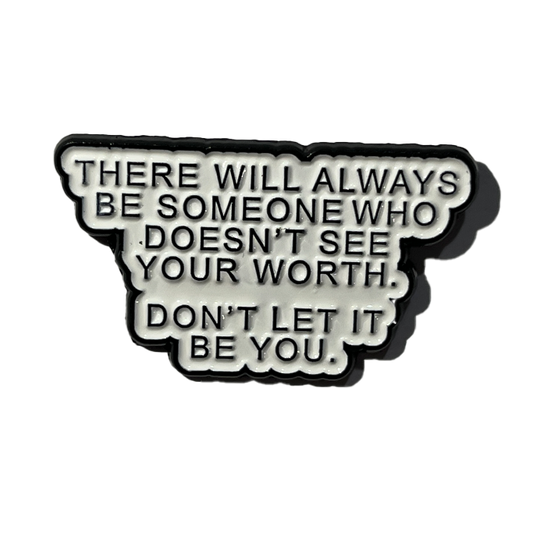 There will always be someone who doesn’t see your worth- Don’t let it be you!