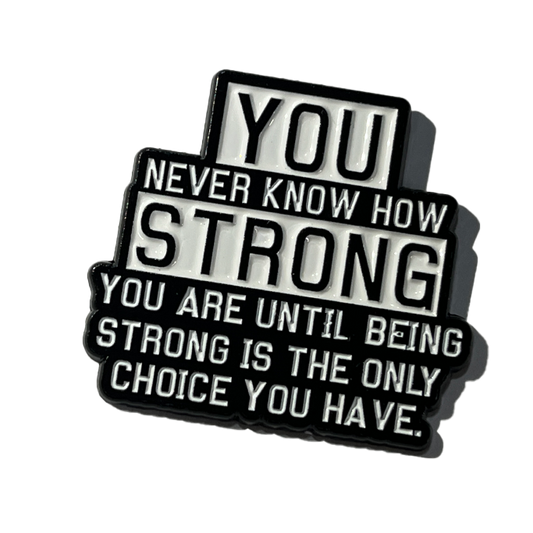 You never know how strong you are until being strong is the only choice you have