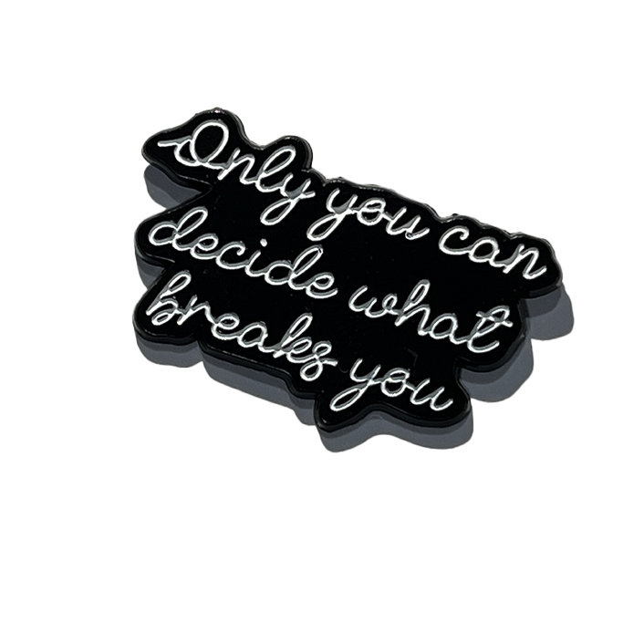 Only you can decide what breaks you