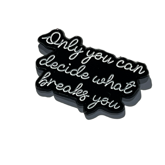 Only you can decide what breaks you