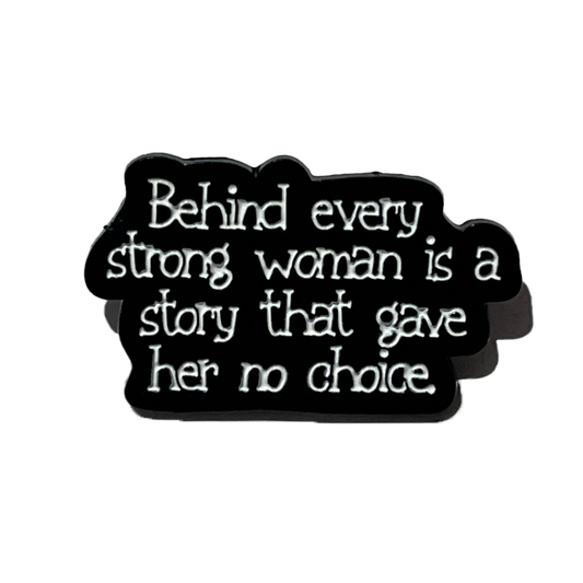Behind every strong woman, is a story that gave her no choice