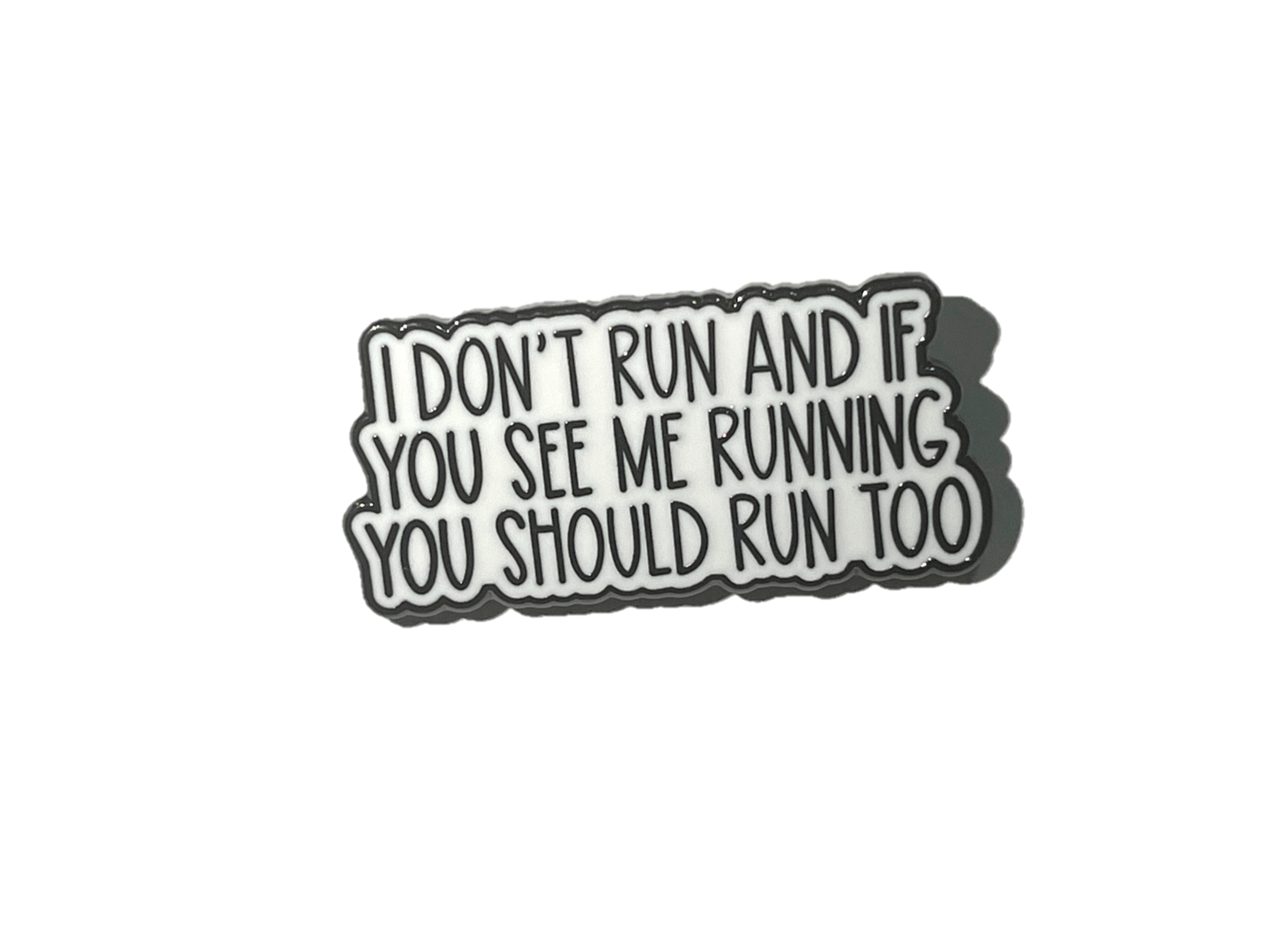 I don't run and if you see me running, you should run too