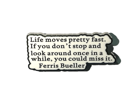 Life moves pretty fast... you could miss it!