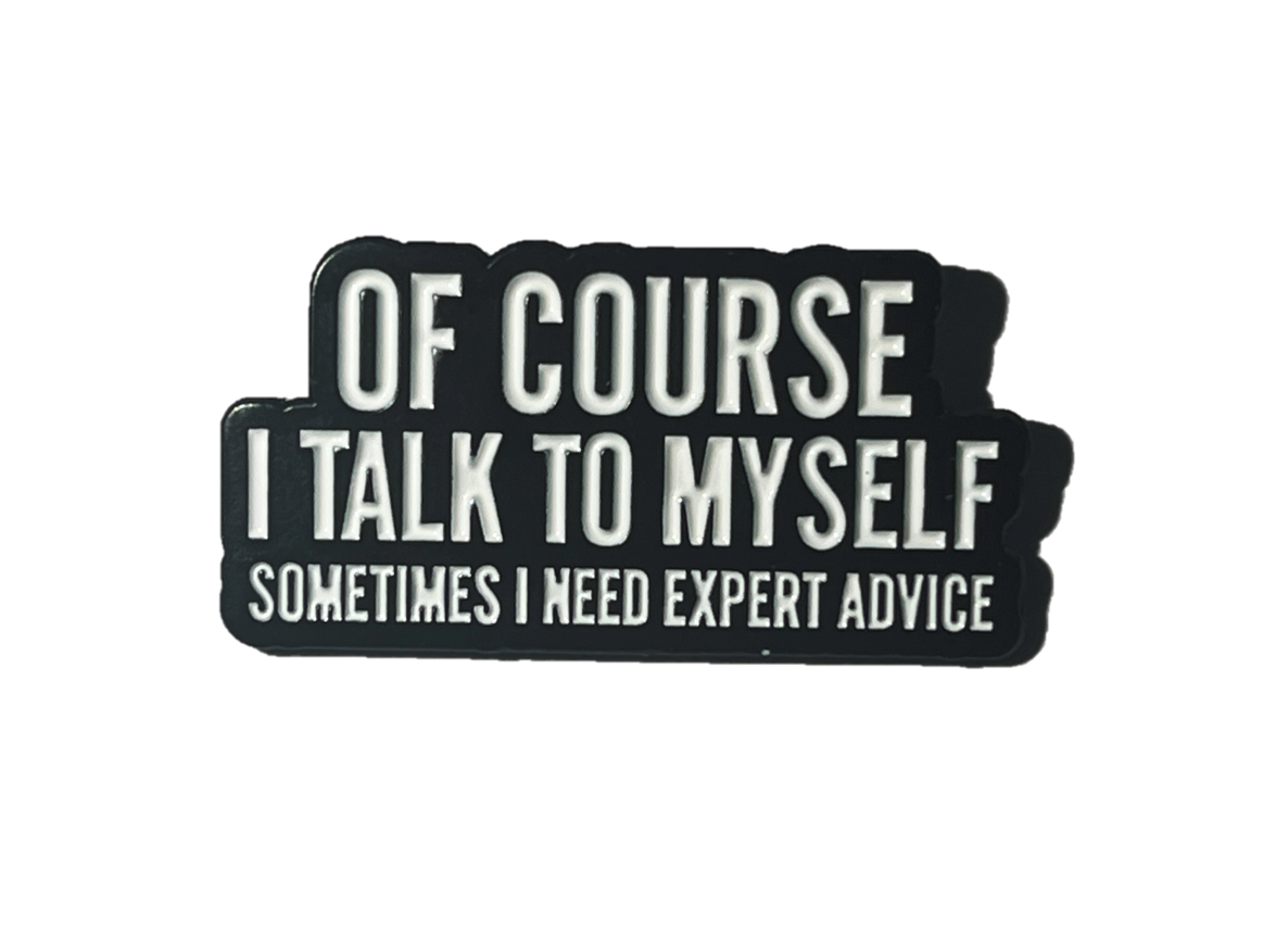 Of course I talk to myself. Sometimes I need expert advice