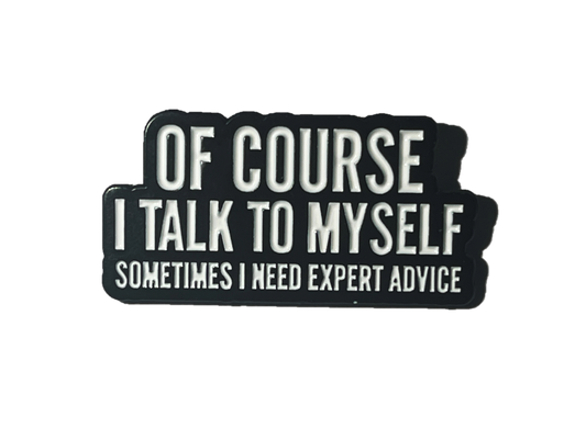 Of course I talk to myself. Sometimes I need expert advice