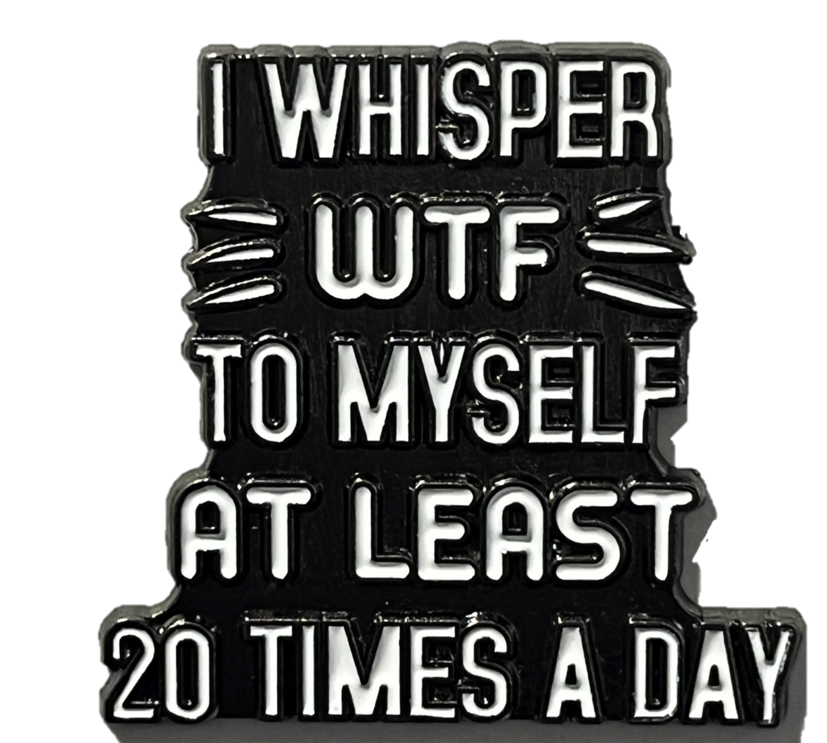 I whisper WTF to myself at least 20 times a day